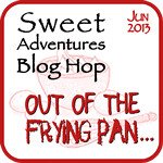 Sweet Adventures June - Out of the Frying Pan