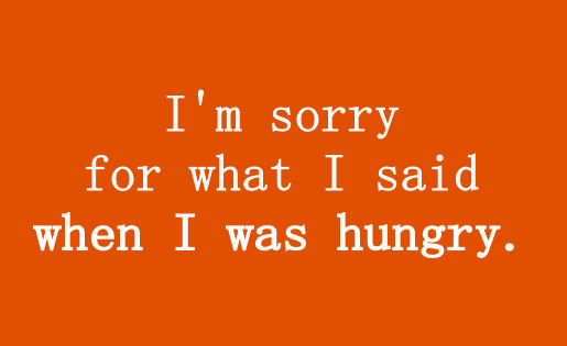 I'm Sorry for What I Said When I Was Hungry