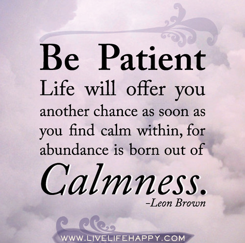Be patient. Life will offer you another chance as soon as you find calm
