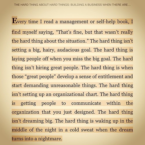 Ben Horowitz on the hard thing about hard thingsâ¦ -- Every time I read a management or self-help book, I find myself saying, âThatâs fine, but that wasnât really the hard thing about the situation.â The hard thing isnât setting a big, hairy, audacious